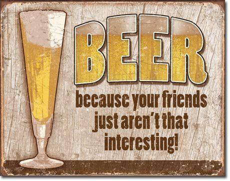 Metal sign: beer because you're friends just aren't that interesting garage
