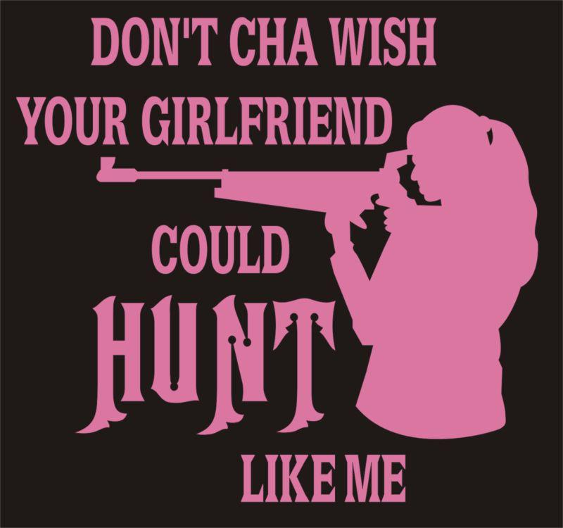 Woman dont cha wish your girlfriend could hunt like me hunting decal sticker