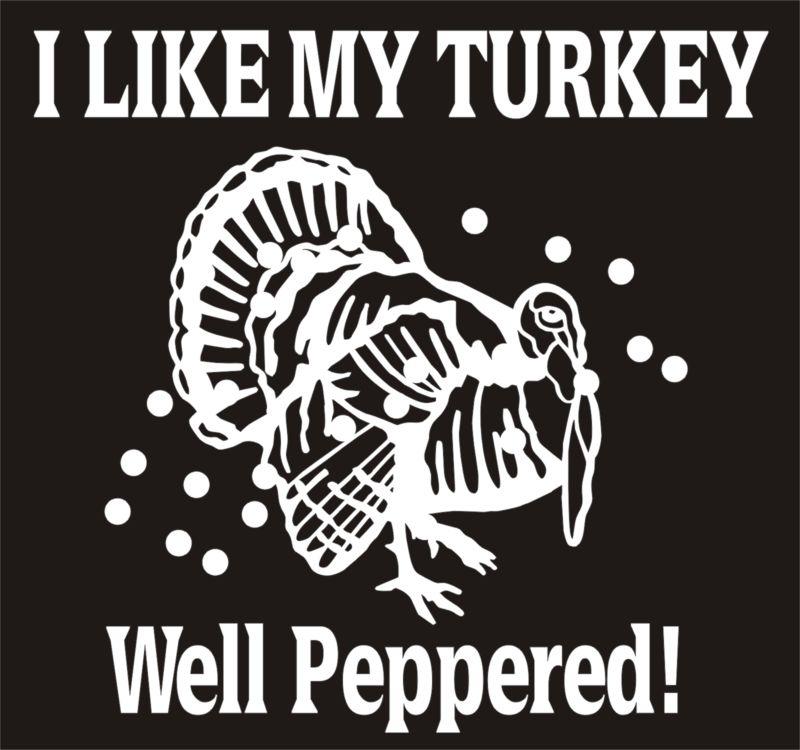 Turkey hunting hunter gobbler i like my turkey well peppered tom vinyl decal