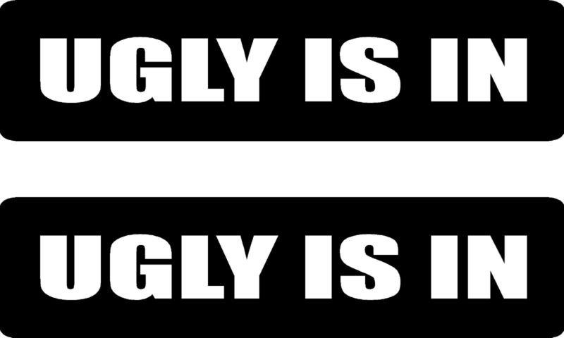 Ugly is in .... 2 funny vinyl bumper stickers (#at1067)