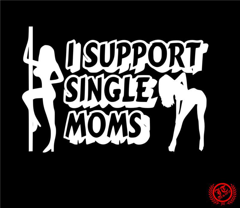 One 20''x13'' i support single moms  sticker/decal jdm  funny...free shipping