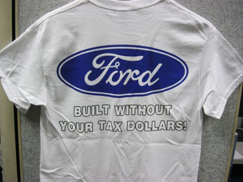 Ford built without your tax dollars 100% cotton shirt white s,m,l,xl,xxl &amp; 3xl