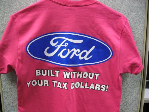 Ford built without your tax dollars 100% cotton shirt pink s,m,l,xl &amp; 2xl