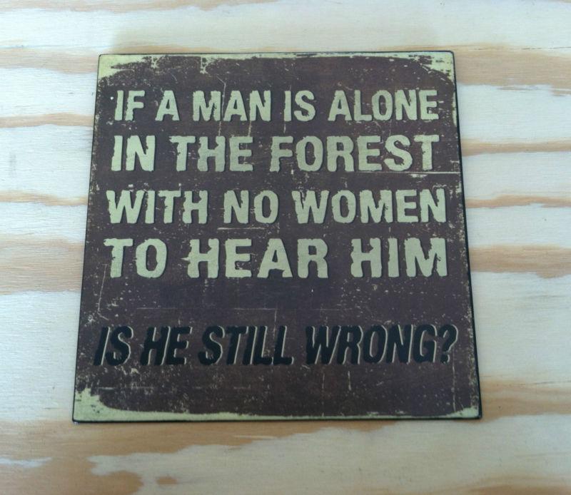 If a man is alone in the forest with no women metal sign man cave  gas station.