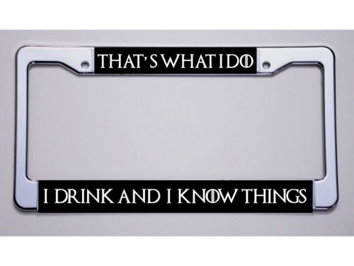 Game of thrones fans! &#034;that&#039;s what i do/i drink and i know..&#034;license plate frame