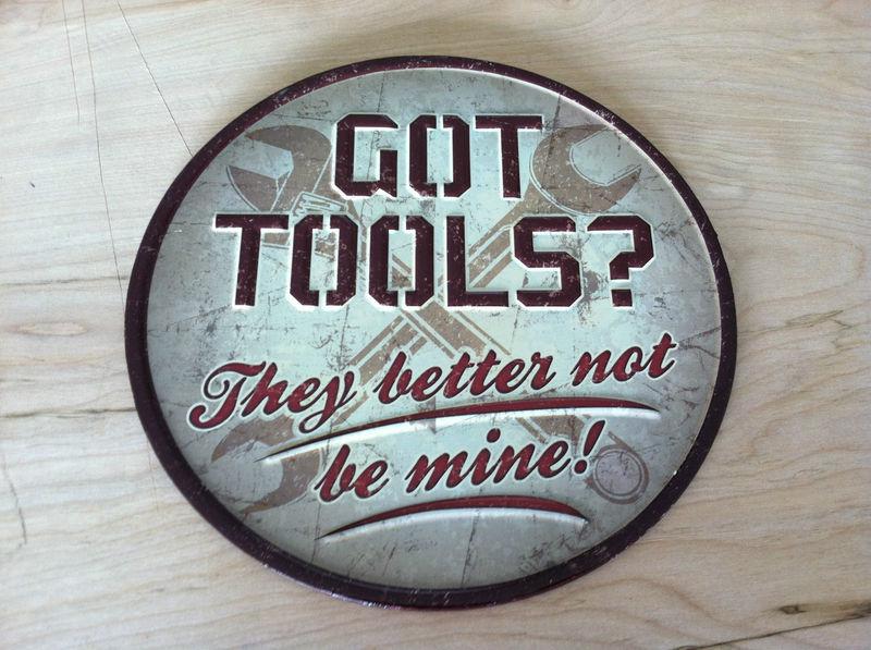 Got tools? they better not be mine metal sign.garage shop,chevy ford,man cave.