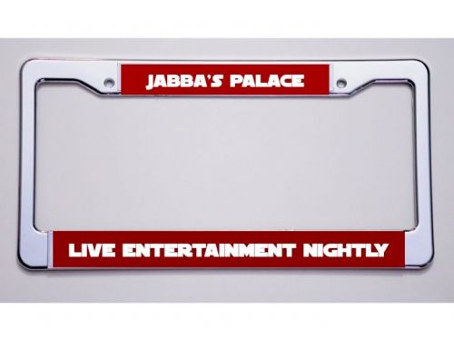 Star wars fan? &#034; jabba&#039;s palace/live entertainment nightly&#034;license plate frame