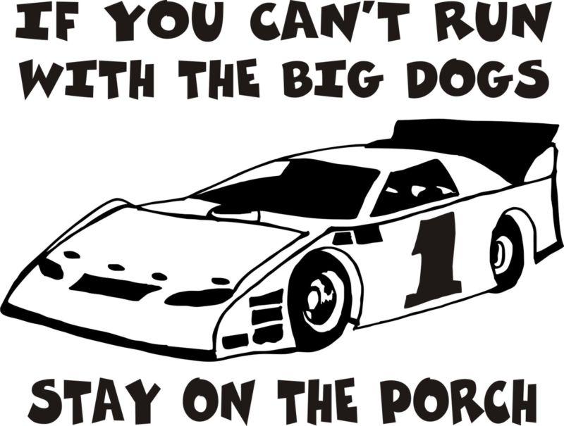 Dirt car racing vinyl "if you can't run with big dogs"  dirt late model car new
