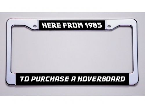 Back to the future &#034;here from 1985/purchase hoverboard&#034; blk license plate frame