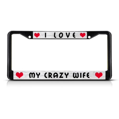 I love my crazy wife black license plate frame tag holder