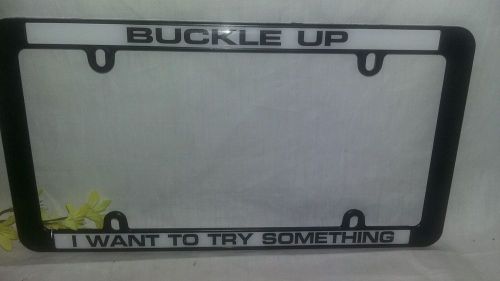 License plate tag frame for auto-car-truck buckle  up i want to try something