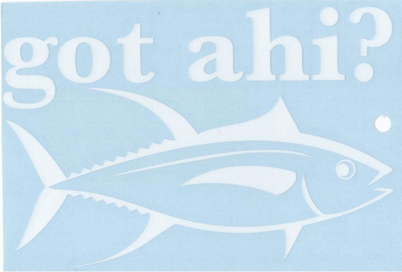 Got ahi? white vinyl sticker car truck boat decal hawaiian tuna fish s033