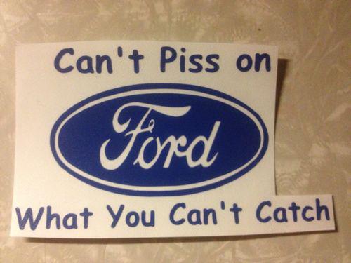 3 1/2"x6" ford cant piss on what you cant catch decal