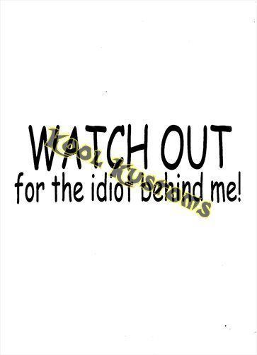 Vinyl decal sticker watch out for the idiot...funny...car truck window