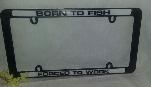 Born to fish license plate tag frame cover for auto-car-truck forced to work