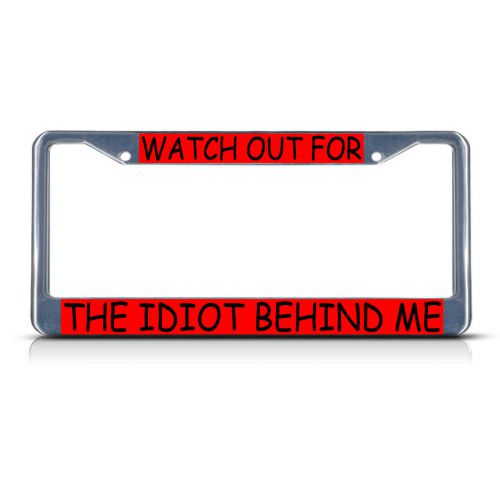 Watch out for the idiot behind me chrome metal license plate frame tag holder