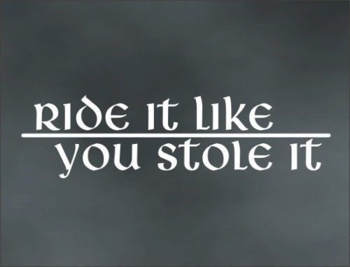 Ride it like you stole it decal for cbr sport bike crotch rocket motorcycle