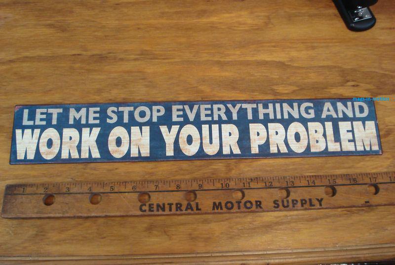 *18" long metal sign* let me stop everything work your problem *ships worldwide*