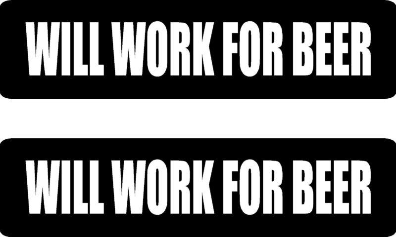 Will work for beer .... 2 funny vinyl bumper stickers (#at1068)