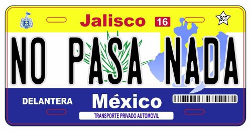 Jalisco no pasa nada  mexico license plate auto truck placas