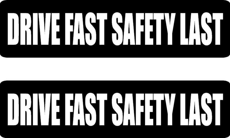 Drive fast safety last .... 2 funny vinyl bumper stickers (#at1065)