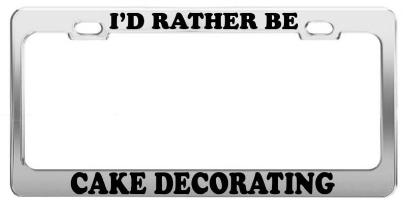 I'd rather be cake decorating funny steel chrome tag holder license plate frame