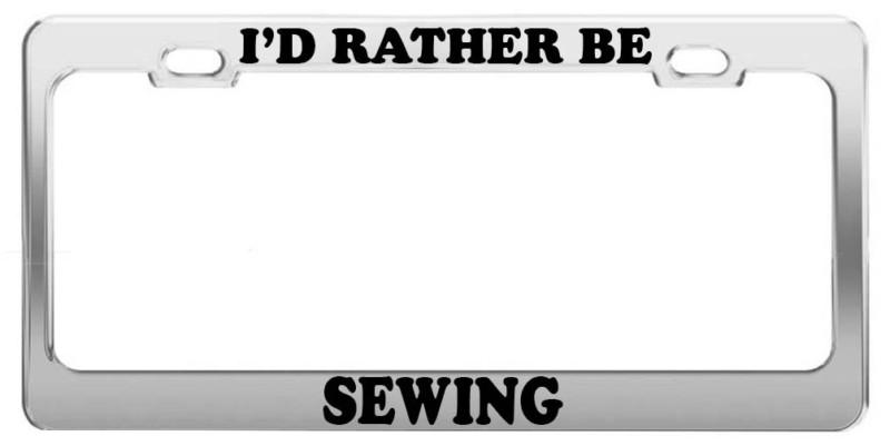 I'd rather be sewing funny steel chrome tag holder license plate frame