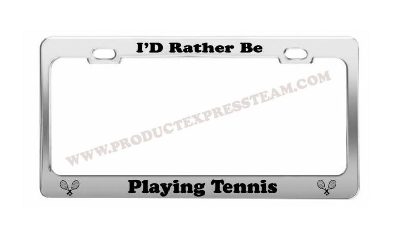 I'd rather be playing tennis sport funny chrome license plate frame tag holder