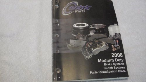 Centric brake/clutch parts 2008 medium duty truck catalog