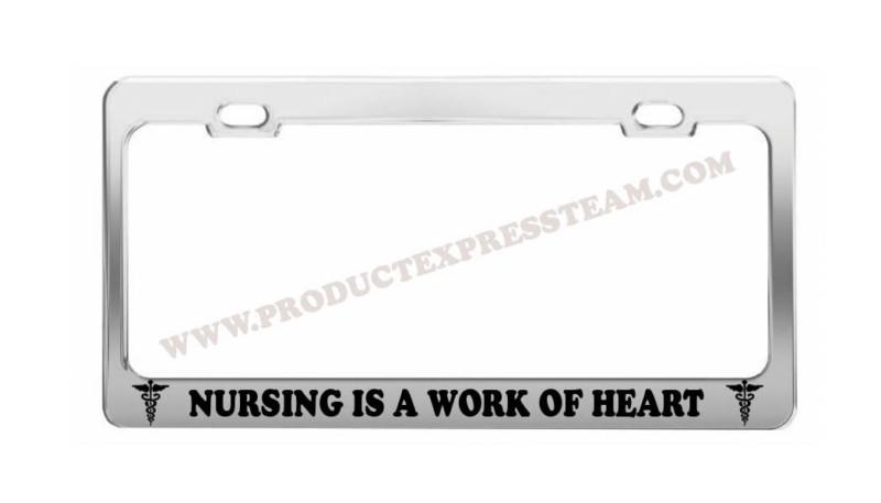 Nursing is a work of heart funny metal chrome license plate frame tag holder