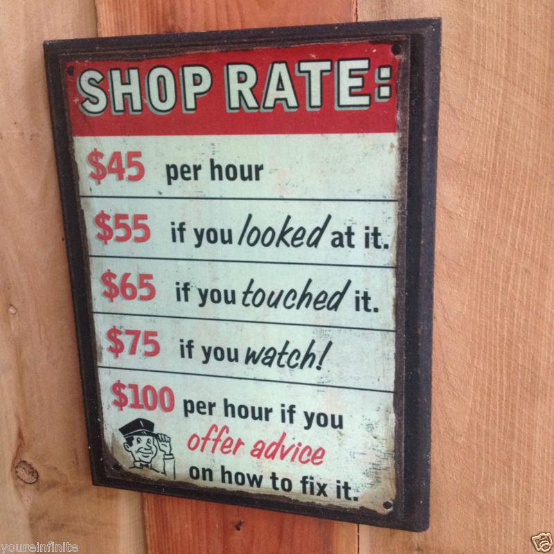 Per hour shop sign $55 if you looked at it. $65 if you tocuhed it $100 advice 