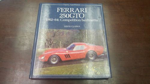 Ferrari 250gto 1962-64: competition berlinetta by david clarke