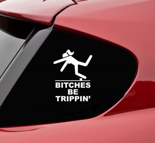 Bitches be trippin vinyl decal sticker bumper funny car truck bumper jdm
