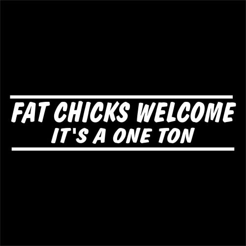 Fat chicks welcome it's a one 1 ton decal for lift truck 4 wheel drive 4wd 4x4