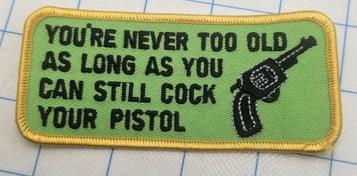 You're never too old as long as you can still cock your pistol embroidered patch