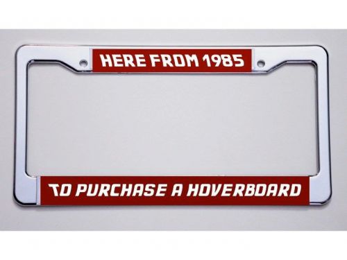 Back to the future fans "here from 1985/purchase hoverboard" license plate frame