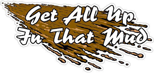 4x4 off road * get all up in that mud decal / sticker   * new *  