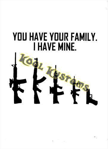 Vinyl decal sticker you have your family i have mine...gun rights...nra..funny