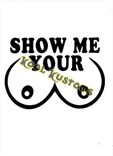 Vinyl decal sticker show me your t*ts..funny ...car truck window