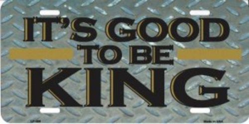 It's good to be king metal license plate