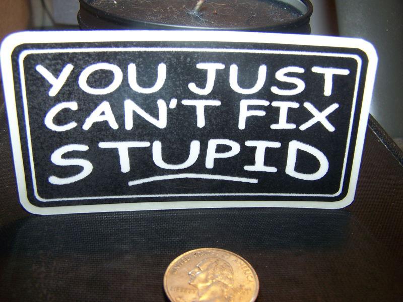 You just can't fix stupid - sticker