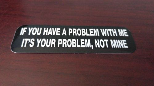 Motorcycle sticker for helmets or toolbox #1,523 if you have a problem with me