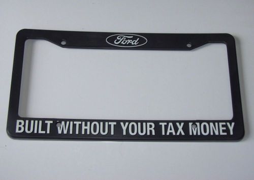 "built without your tax money" ford license plate frame