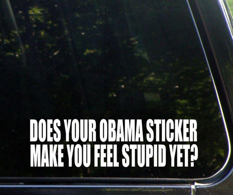 Does your obama sticker make you feel stupid yet original die cut decal  sticker