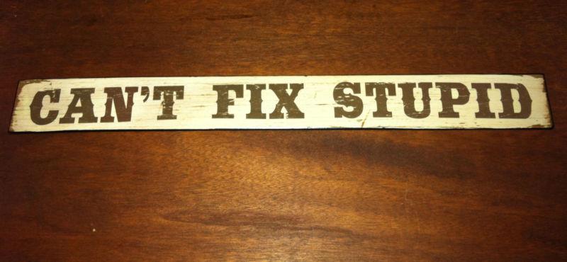"cant fix stupid" metal sign,garage,shop,chevy,ford,great for man cave.!!!!!!