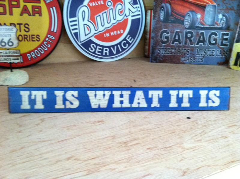 It is what it is!! metal sign.garage, shop,man cave.super cool sign...