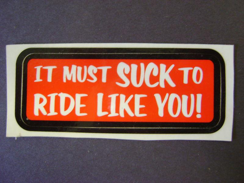 Biker motorcycle helmet decal sticker it must suck to ride like you