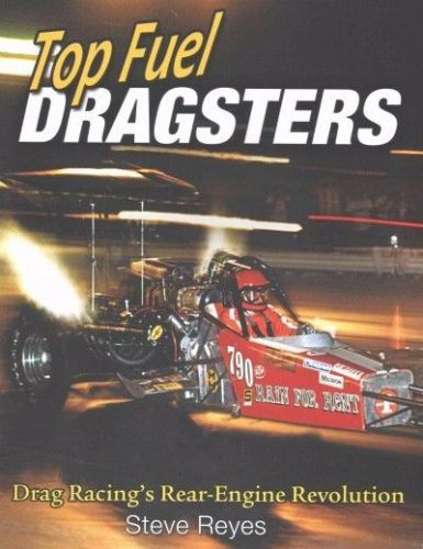 Top fuel dragsters: drag racing&#039;s rear-engine revolution~color photos~new 2016!