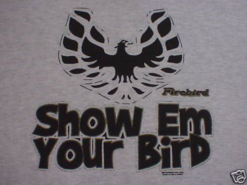 Firebird t-shirt~~show em your bird~ -md-lg-xl-xxl