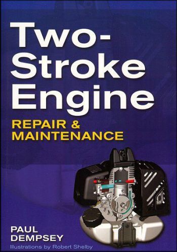 Two-stroke engine repair and maintenance: get peak performance from 2-stroke eng